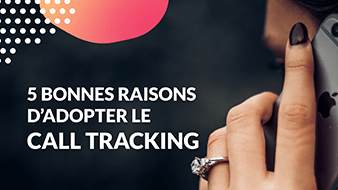 5 bonnes raisons d'adopter le call tracking