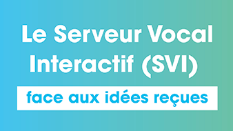 Le serveur vocal interactif (SVI) face aux idées reçues